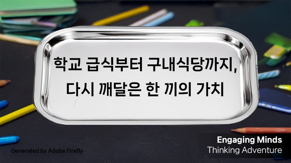 학교 급식부터 구내식당까지, 다시 깨달은 한 끼의 가치